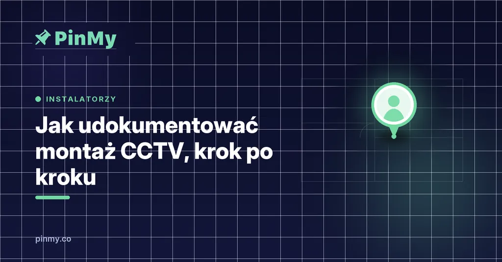 Jak udokumentować montaż CCTV, krok po kroku