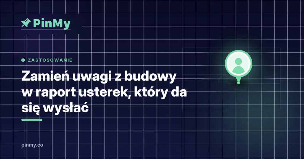 Zamień uwagi z budowy w raport usterek, który da się wysłać