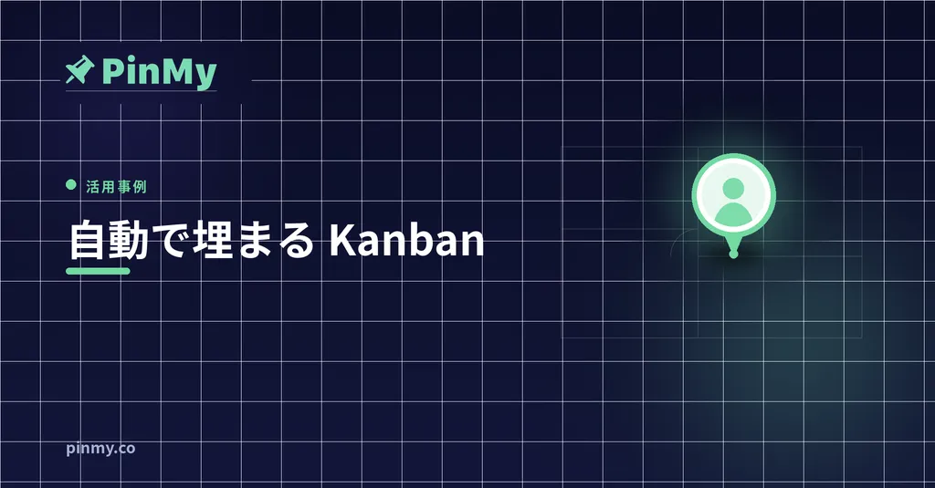 ピンから自動で埋まる Kanban ボード