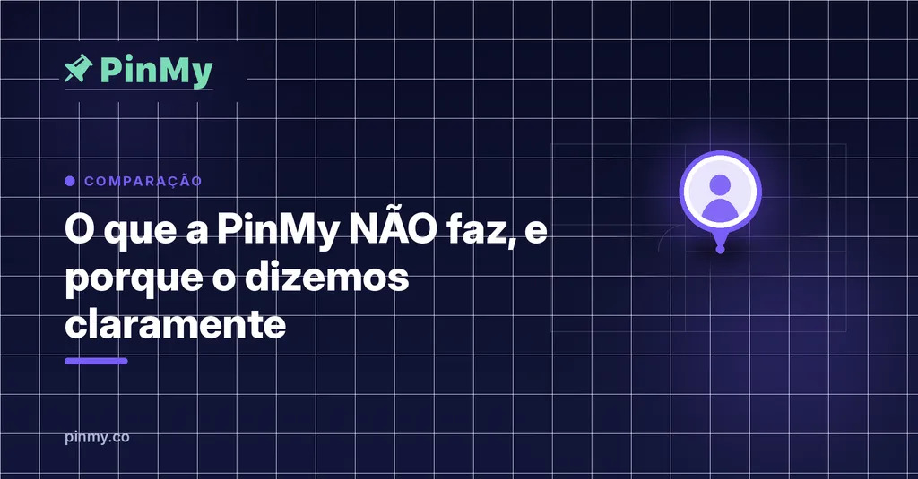 O que a PinMy NÃO faz (e porque o dizemos claramente)