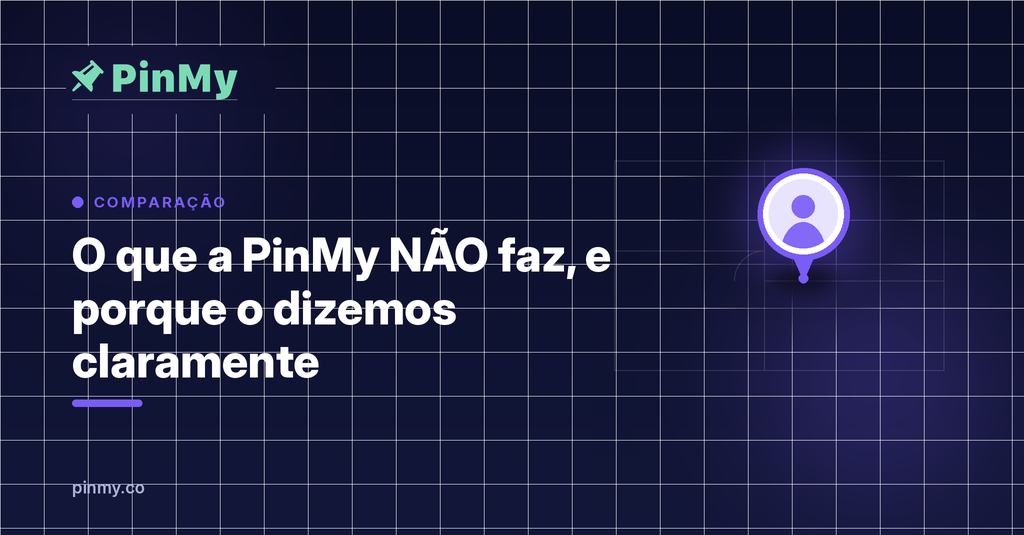 O que a PinMy NÃO faz (e porque o dizemos claramente)